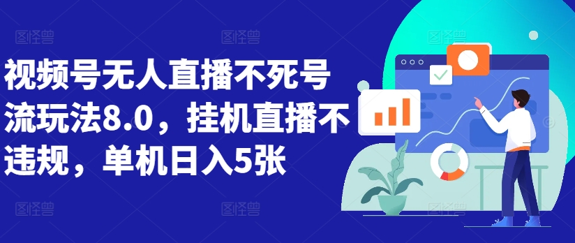 视频号无人直播不死号流玩法8.0，挂机直播不违规，单机日入5张【揭秘】-众创网