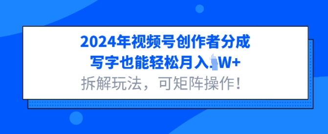 2024年视频号创作者分成，写字也能轻松月入1W+拆解玩法，可矩阵操作-众创网