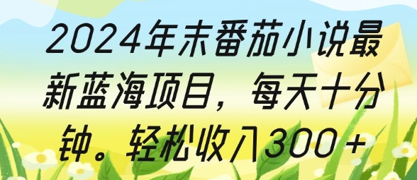 2024年末番茄小说最新蓝海项目，每天十分钟，轻松收入3张-众创网