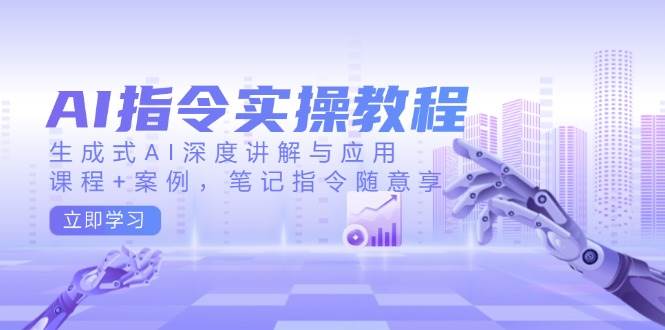 AI指令实操教程，生成式AI深度讲解与应用，课程+案例，笔记指令随意享-众创网