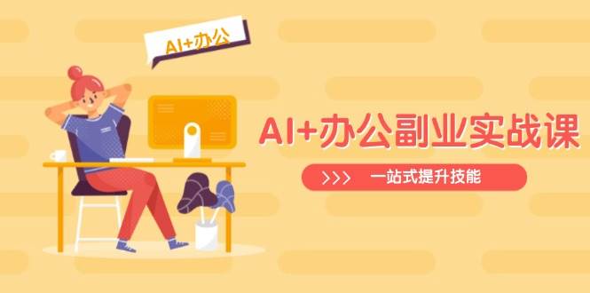 AI+办公副业实战课：从Excel到PPT，从行业分析到视频制作，一站式提升技能-众创网