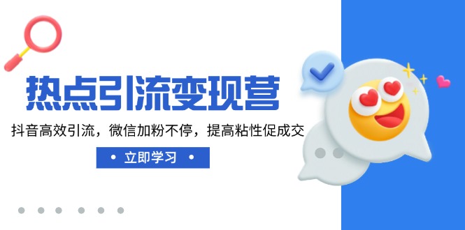 （14501期）热点引流变现营，抖音高效引流，微信加粉不停，提高粘性促成交-众创网