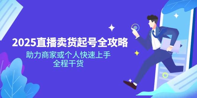 2025直播卖货起号全攻略，助力商家或个人快速上手，全程干货-众创网