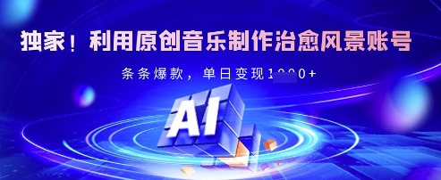 独家！利用原创音乐制作治愈风景账号，条条爆款，单日变现多张-众创网