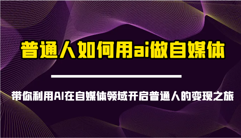 普通人如何用ai做自媒体-带你利用AI在自媒体领域开启普通人的变现之旅-众创网