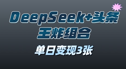 2025年DeepSeek+头条王炸组合，单日变现3张-众创网