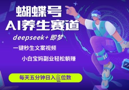 蝴蝶号大健康养生赛道，deepseek+即梦AI快速产出爆款视频，起号快，带货超级猛，日入四位数-众创网
